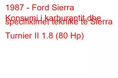 1987 - Ford Sierra
Konsumi i karburantit dhe specifikimet teknike të Sierra Turnier II 1.8 (80 Hp)