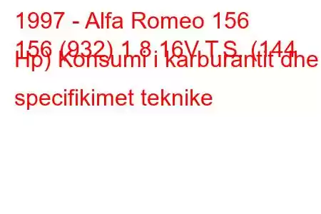 1997 - Alfa Romeo 156
156 (932) 1.8 16V T.S. (144 Hp) Konsumi i karburantit dhe specifikimet teknike