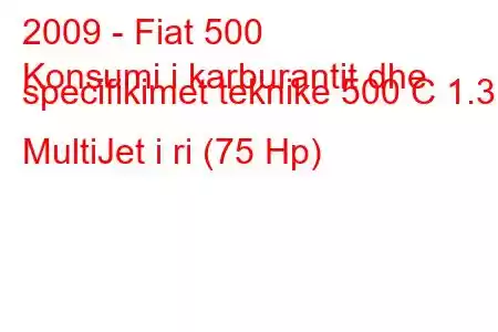 2009 - Fiat 500
Konsumi i karburantit dhe specifikimet teknike 500 C 1.3 MultiJet i ri (75 Hp)