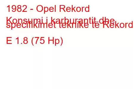 1982 - Opel Rekord
Konsumi i karburantit dhe specifikimet teknike të Rekord E 1.8 (75 Hp)