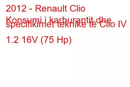 2012 - Renault Clio
Konsumi i karburantit dhe specifikimet teknike të Clio IV 1.2 16V (75 Hp)