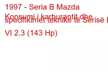 1997 - Seria B Mazda
Konsumi i karburantit dhe specifikimet teknike të Serisë B VI 2.3 (143 Hp)