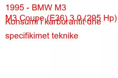 1995 - BMW M3
M3 Coupe (E36) 3.0 (295 Hp) Konsumi i karburantit dhe specifikimet teknike