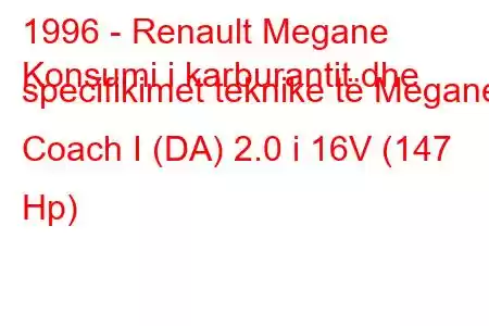 1996 - Renault Megane
Konsumi i karburantit dhe specifikimet teknike të Megane Coach I (DA) 2.0 i 16V (147 Hp)