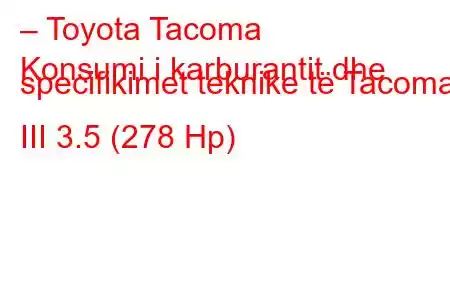 – Toyota Tacoma
Konsumi i karburantit dhe specifikimet teknike të Tacoma III 3.5 (278 Hp)