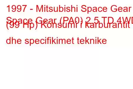 1997 - Mitsubishi Space Gear
Space Gear (PA0) 2.5 TD 4WD (99 Hp) Konsumi i karburantit dhe specifikimet teknike