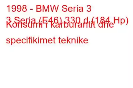 1998 - BMW Seria 3
3 Seria (E46) 330 d (184 Hp) Konsumi i karburantit dhe specifikimet teknike