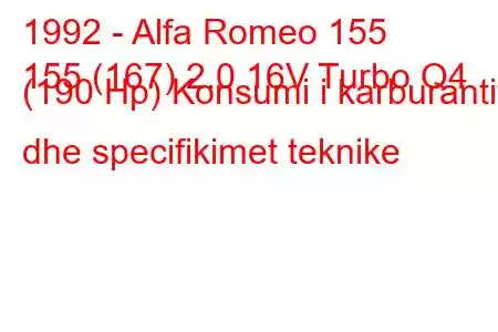 1992 - Alfa Romeo 155
155 (167) 2.0 16V Turbo Q4 (190 Hp) Konsumi i karburantit dhe specifikimet teknike