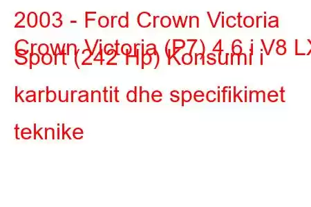 2003 - Ford Crown Victoria
Crown Victoria (P7) 4.6 i V8 LX Sport (242 Hp) Konsumi i karburantit dhe specifikimet teknike