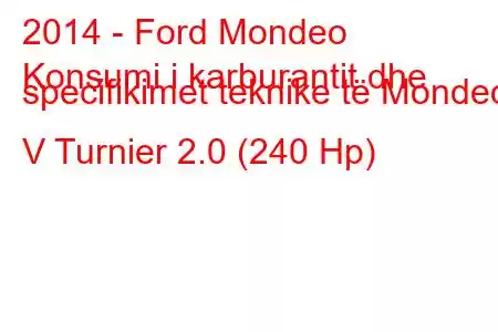 2014 - Ford Mondeo
Konsumi i karburantit dhe specifikimet teknike të Mondeo V Turnier 2.0 (240 Hp)