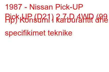 1987 - Nissan Pick-UP
Pick UP (D21) 2.7 D 4WD (99 Hp) Konsumi i karburantit dhe specifikimet teknike