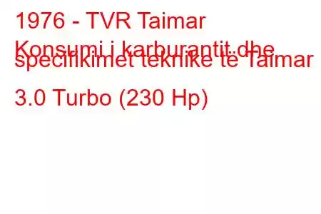 1976 - TVR Taimar
Konsumi i karburantit dhe specifikimet teknike të Taimar 3.0 Turbo (230 Hp)