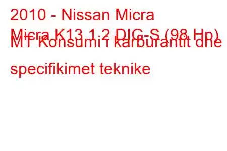 2010 - Nissan Micra
Micra K13 1.2 DIG-S (98 Hp) MT Konsumi i karburantit dhe specifikimet teknike