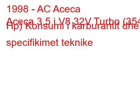 1998 - AC Aceca
Aceca 3.5 i V8 32V Turbo (354 Hp) Konsumi i karburantit dhe specifikimet teknike