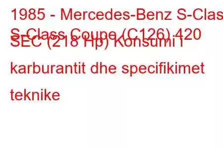 1985 - Mercedes-Benz S-Class
S-Class Coupe (C126) 420 SEC (218 Hp) Konsumi i karburantit dhe specifikimet teknike