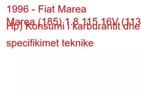 1996 - Fiat Marea
Marea (185) 1.8 115 16V (113 Hp) Konsumi i karburantit dhe specifikimet teknike