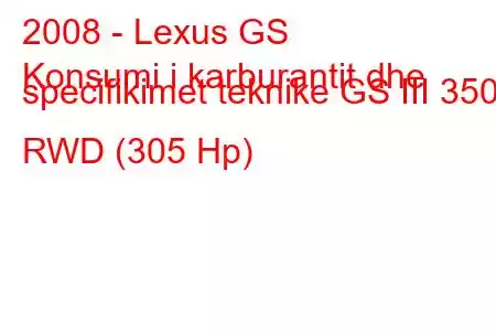 2008 - Lexus GS
Konsumi i karburantit dhe specifikimet teknike GS III 350 RWD (305 Hp)