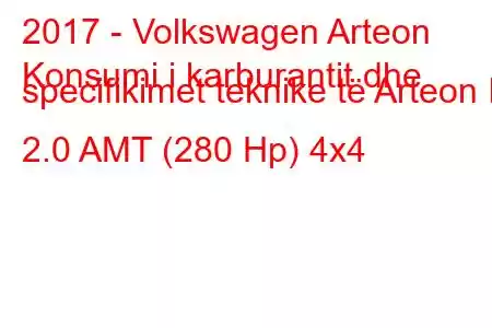 2017 - Volkswagen Arteon
Konsumi i karburantit dhe specifikimet teknike të Arteon I 2.0 AMT (280 Hp) 4x4