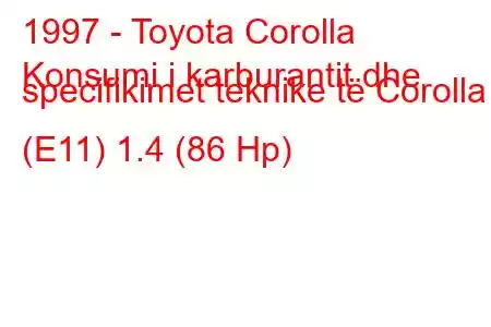 1997 - Toyota Corolla
Konsumi i karburantit dhe specifikimet teknike të Corolla (E11) 1.4 (86 Hp)