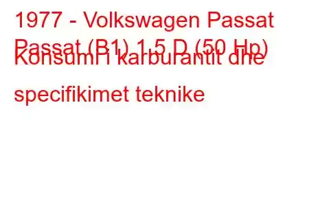 1977 - Volkswagen Passat
Passat (B1) 1.5 D (50 Hp) Konsumi i karburantit dhe specifikimet teknike