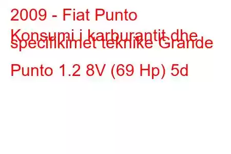 2009 - Fiat Punto
Konsumi i karburantit dhe specifikimet teknike Grande Punto 1.2 8V (69 Hp) 5d