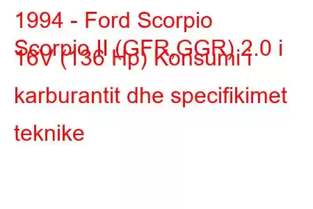 1994 - Ford Scorpio
Scorpio II (GFR,GGR) 2.0 i 16V (136 Hp) Konsumi i karburantit dhe specifikimet teknike