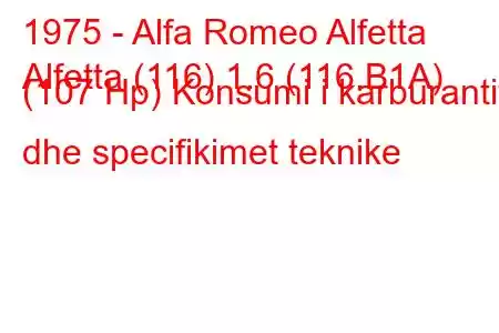 1975 - Alfa Romeo Alfetta
Alfetta (116) 1.6 (116.B1A) (107 Hp) Konsumi i karburantit dhe specifikimet teknike