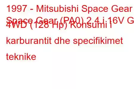 1997 - Mitsubishi Space Gear
Space Gear (PA0) 2.4 i 16V GL 4WD (128 Hp) Konsumi i karburantit dhe specifikimet teknike