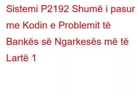 Sistemi P2192 Shumë i pasur me Kodin e Problemit të Bankës së Ngarkesës më të Lartë 1