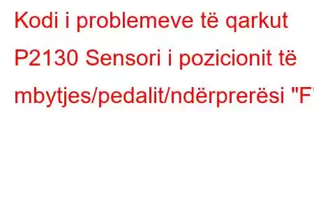 Kodi i problemeve të qarkut P2130 Sensori i pozicionit të mbytjes/pedalit/ndërprerësi 