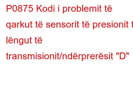 P0875 Kodi i problemit të qarkut të sensorit të presionit të lëngut të transmisionit/ndërprerësit 