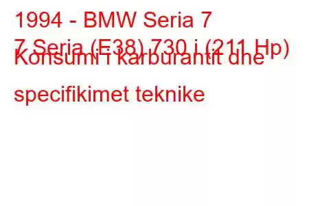 1994 - BMW Seria 7
7 Seria (E38) 730 i (211 Hp) Konsumi i karburantit dhe specifikimet teknike