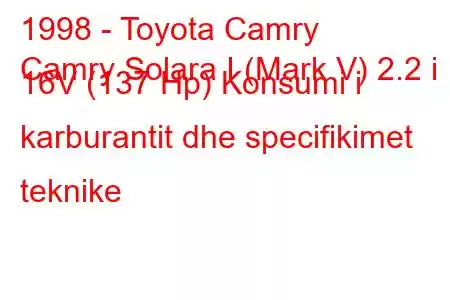 1998 - Toyota Camry
Camry Solara I (Mark V) 2.2 i 16V (137 Hp) Konsumi i karburantit dhe specifikimet teknike