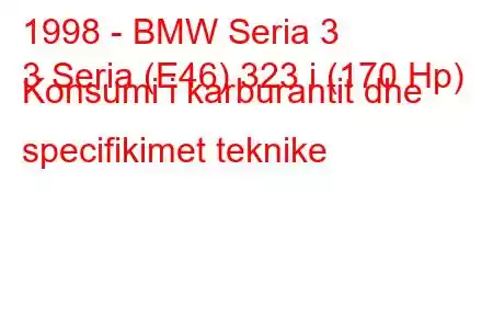 1998 - BMW Seria 3
3 Seria (E46) 323 i (170 Hp) Konsumi i karburantit dhe specifikimet teknike