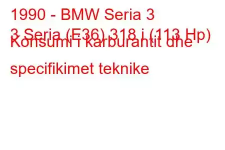 1990 - BMW Seria 3
3 Seria (E36) 318 i (113 Hp) Konsumi i karburantit dhe specifikimet teknike