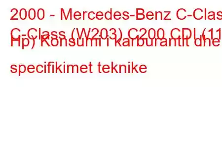 2000 - Mercedes-Benz C-Class
C-Class (W203) C200 CDI (115 Hp) Konsumi i karburantit dhe specifikimet teknike