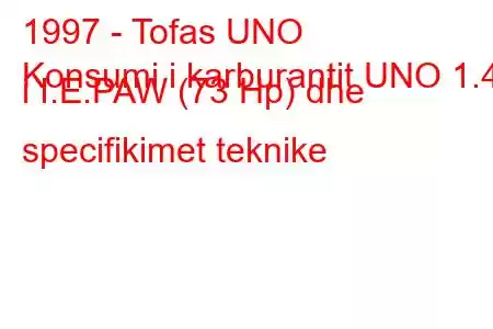 1997 - Tofas UNO
Konsumi i karburantit UNO 1.4 i I.E.PAW (73 Hp) dhe specifikimet teknike