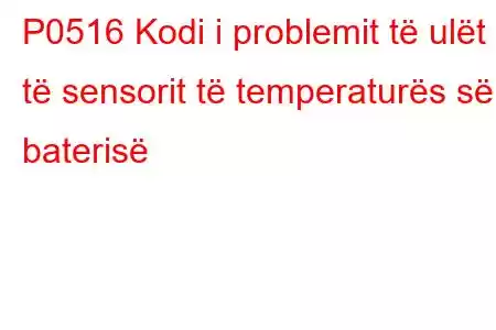 P0516 Kodi i problemit të ulët të sensorit të temperaturës së baterisë