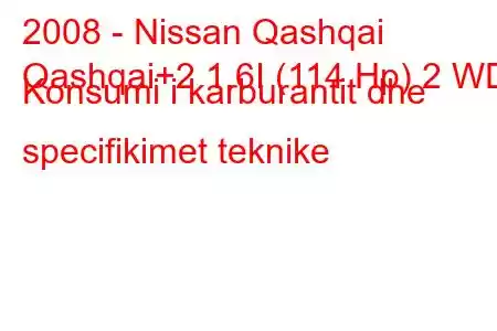 2008 - Nissan Qashqai
Qashqai+2 1.6I (114 Hp) 2 WD Konsumi i karburantit dhe specifikimet teknike