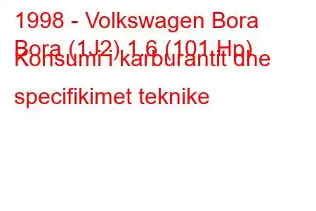 1998 - Volkswagen Bora
Bora (1J2) 1.6 (101 Hp) Konsumi i karburantit dhe specifikimet teknike