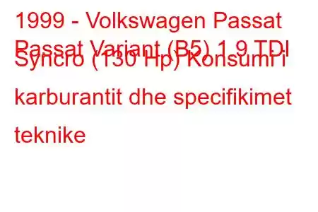 1999 - Volkswagen Passat
Passat Variant (B5) 1.9 TDI Syncro (130 Hp) Konsumi i karburantit dhe specifikimet teknike