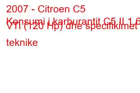 2007 - Citroen C5
Konsumi i karburantit C5 II 1.6 VTi (120 Hp) dhe specifikimet teknike