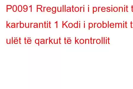 P0091 Rregullatori i presionit të karburantit 1 Kodi i problemit të ulët të qarkut të kontrollit