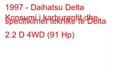 1997 - Daihatsu Delta
Konsumi i karburantit dhe specifikimet teknike të Delta 2.2 D 4WD (91 Hp)