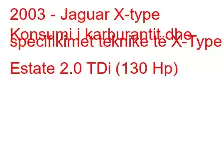 2003 - Jaguar X-type
Konsumi i karburantit dhe specifikimet teknike të X-Type Estate 2.0 TDi (130 Hp)