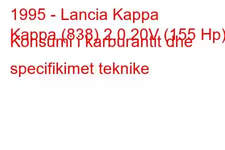 1995 - Lancia Kappa
Kappa (838) 2.0 20V (155 Hp) Konsumi i karburantit dhe specifikimet teknike