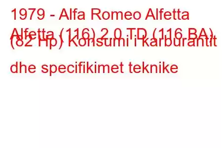 1979 - Alfa Romeo Alfetta
Alfetta (116) 2.0 TD (116.BA) (82 Hp) Konsumi i karburantit dhe specifikimet teknike