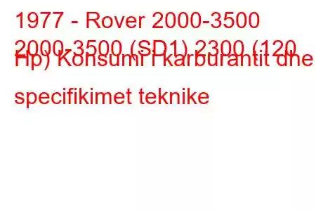 1977 - Rover 2000-3500
2000-3500 (SD1) 2300 (120 Hp) Konsumi i karburantit dhe specifikimet teknike