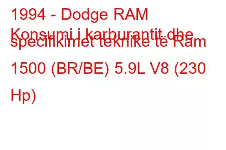 1994 - Dodge RAM
Konsumi i karburantit dhe specifikimet teknike të Ram 1500 (BR/BE) 5.9L V8 (230 Hp)