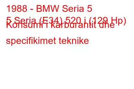 1988 - BMW Seria 5
5 Seria (E34) 520 i (129 Hp) Konsumi i karburantit dhe specifikimet teknike